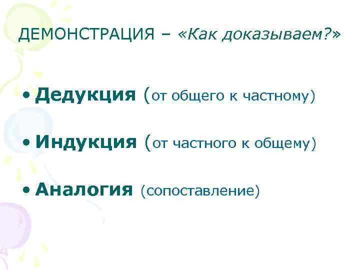 ДЕМОНСТРАЦИЯ – «Как доказываем? » • Дедукция (от общего к частному) • Индукция (от