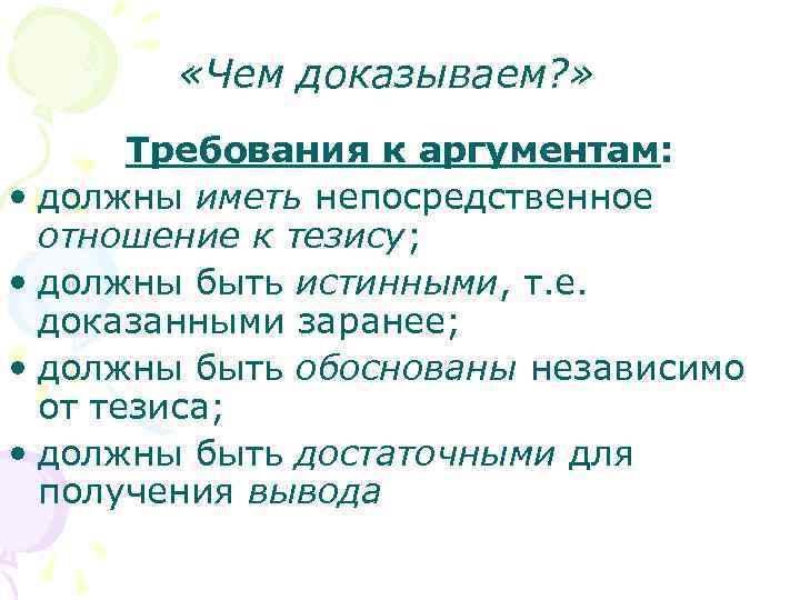  «Чем доказываем? » Требования к аргументам: • должны иметь непосредственное отношение к тезису;