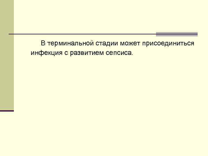 В терминальной стадии может присоединиться инфекция с развитием сепсиса. В терминальной стадии может присоединиться инфекция с развитием сепсиса.