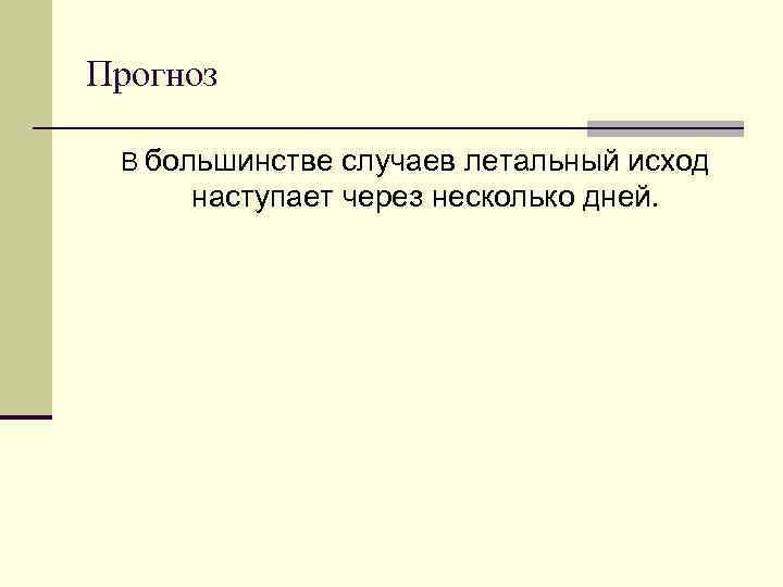 Прогноз В большинстве случаев летальный исход наступает через несколько дней. Прогноз В большинстве случаев летальный исход наступает через несколько дней.