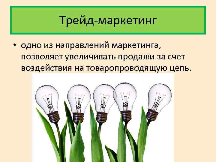    Трейд-маркетинг • одно из направлений маркетинга, позволяет увеличивать продажи за счет