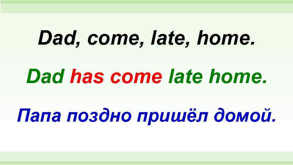 Coming late перевод. Поздно папа поздно. I come late какой хвостик. Come late. Главные члены dad has a House по английскому.