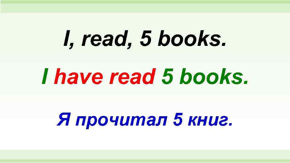  I, read, 5 books. I have read 5 books.  Я прочитал 5