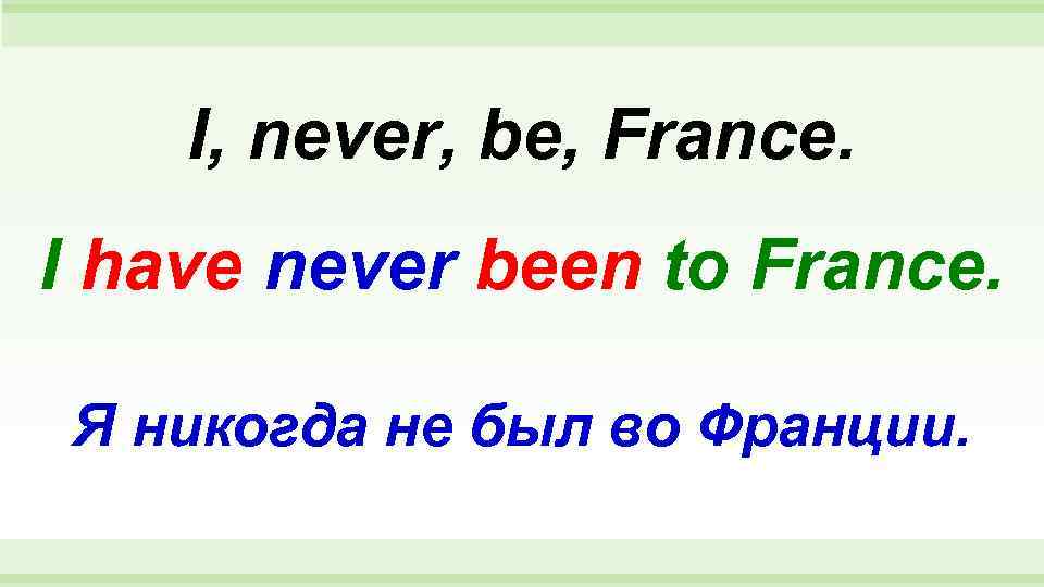 I have never been to moscow. I never be to France..