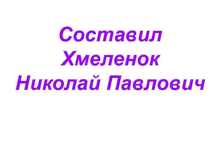   Составил Хмеленок Николай Павлович 