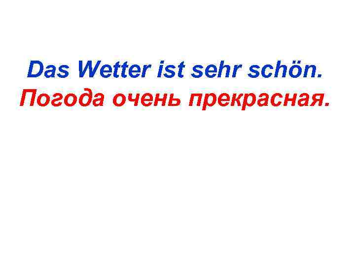 Das Wetter ist sehr schön. Погода очень прекрасная. 