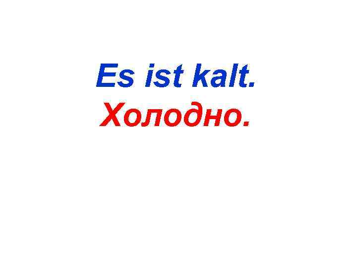 Es ist kalt. Холодно. 