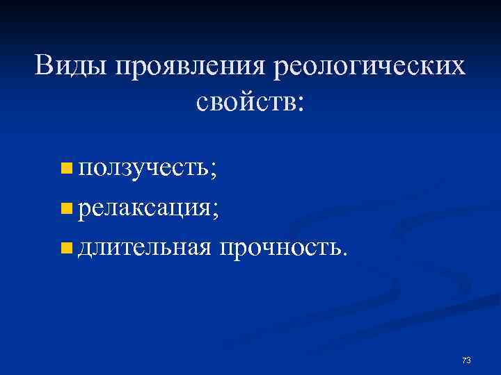 Виды проявления реологических свойств: n ползучесть; n релаксация; n длительная прочность. 73 