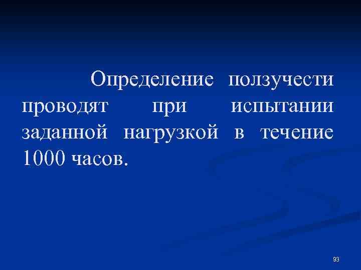 Определение ползучести проводят при испытании заданной нагрузкой в течение 1000 часов. 93 