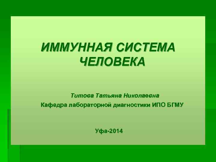 ИММУННАЯ СИСТЕМА ЧЕЛОВЕКА   Титова Татьяна Николаевна Кафедра лабораторной диагностики ИПО БГМУ 