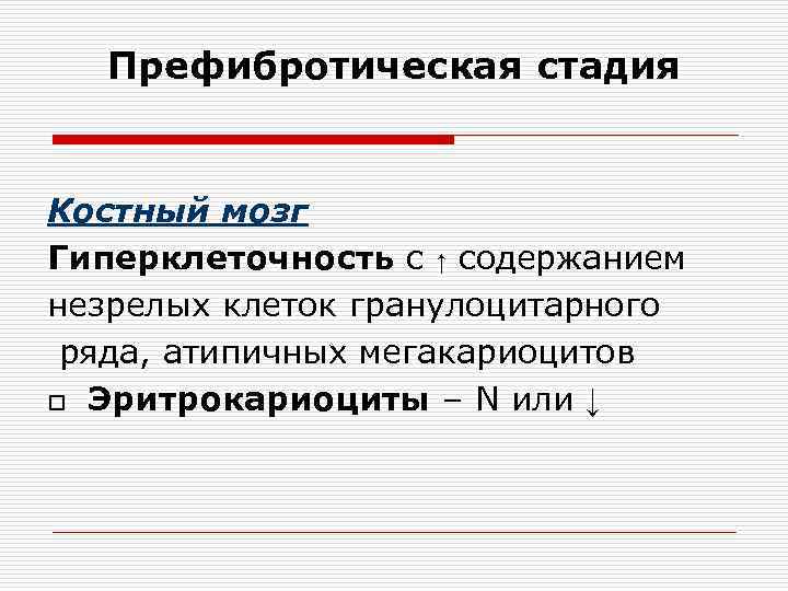   Префибротическая стадия  Костный мозг Гиперклеточность с ↑ содержанием незрелых клеток гранулоцитарного