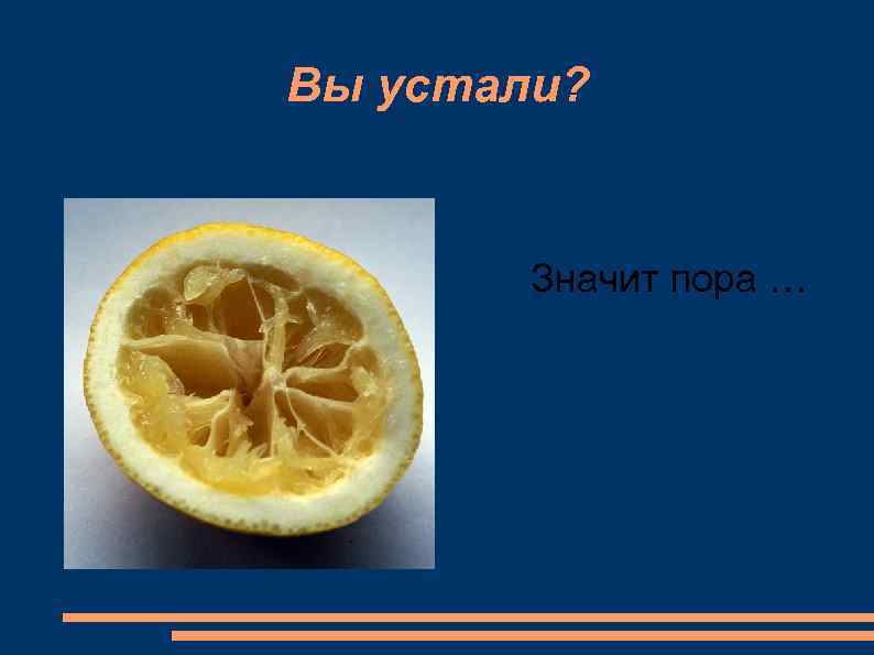 Вы устали?  Значит пора … 
