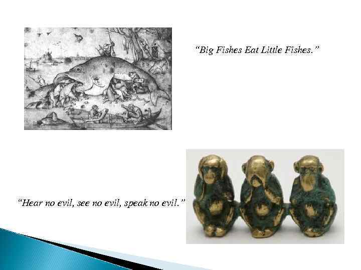      “Big Fishes Eat Little Fishes. ” “Hear no evil,