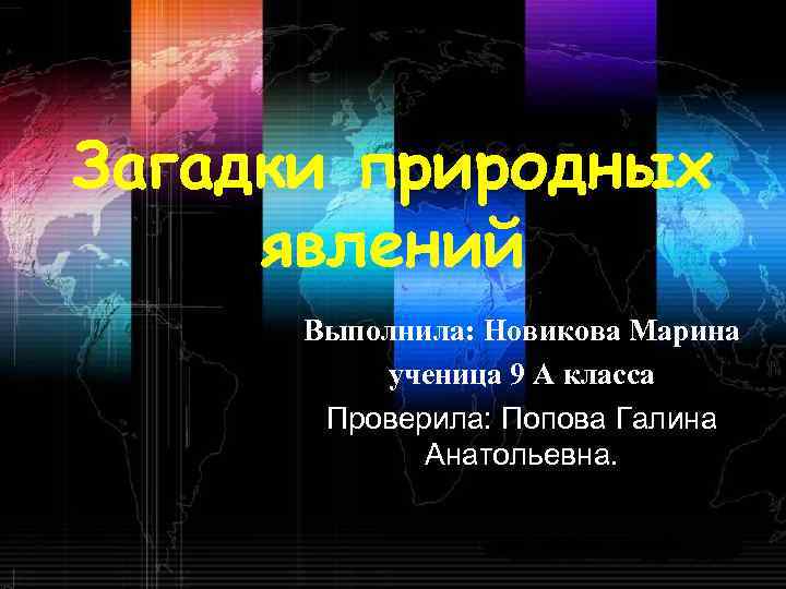 Загадки природных явлений  Выполнила: Новикова Марина  ученица 9 А класса  Проверила: