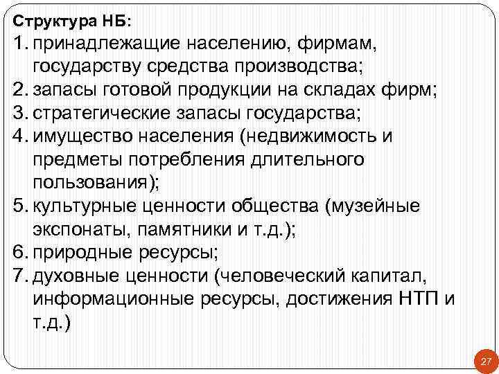 Структура НБ: 1. принадлежащие населению, фирмам, государству средства производства; 2. запасы готовой продукции на