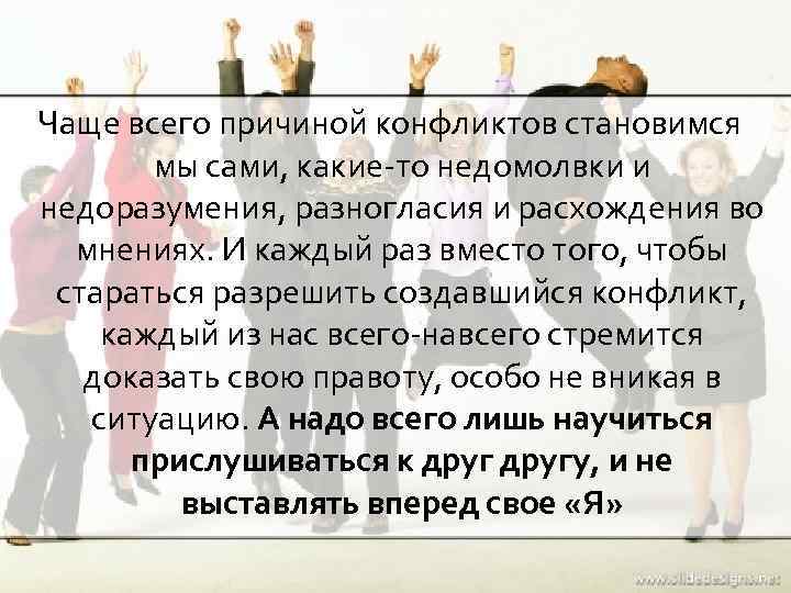 Чаще всего причиной конфликтов становимся  мы сами, какие-то недомолвки и недоразумения, разногласия и