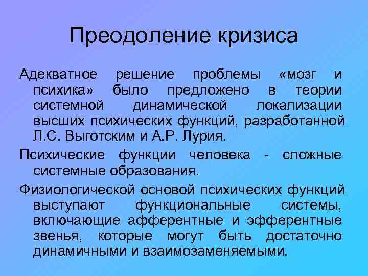  Преодоление кризиса Адекватное решение проблемы «мозг и  психика» было предложено в теории