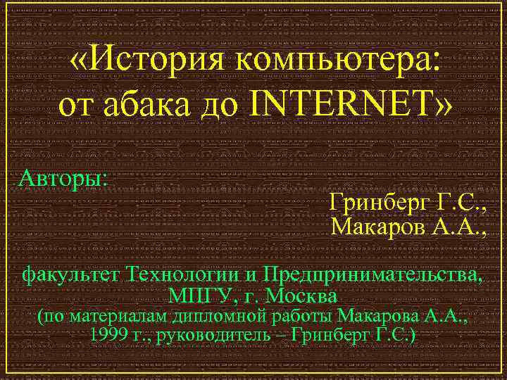  «История компьютера: от абака до INTERNET» Авторы: Гринберг Г. С. , Макаров А.