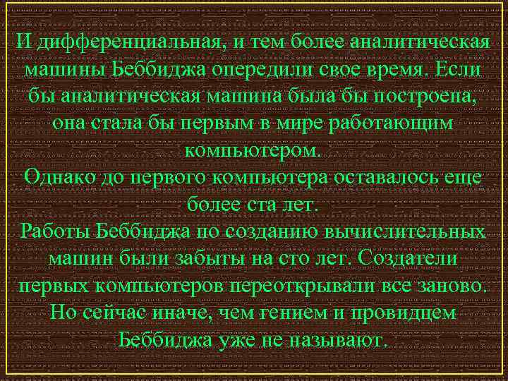 И дифференциальная, и тем более аналитическая машины Беббиджа опередили свое время. Если бы аналитическая