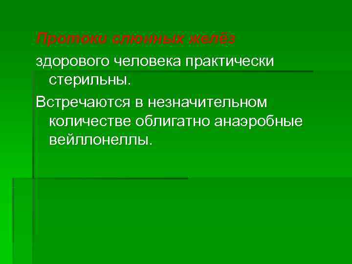 Протоки слюнных желёз здорового человека практически  стерильны. Встречаются в незначительном  количестве облигатно