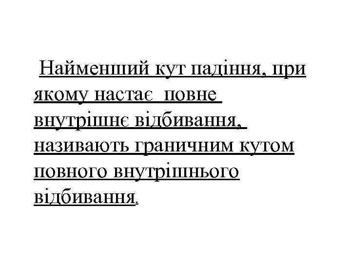  Найменший кут падіння, при якому настає повне внутрішнє відбивання, називають граничним кутом повного