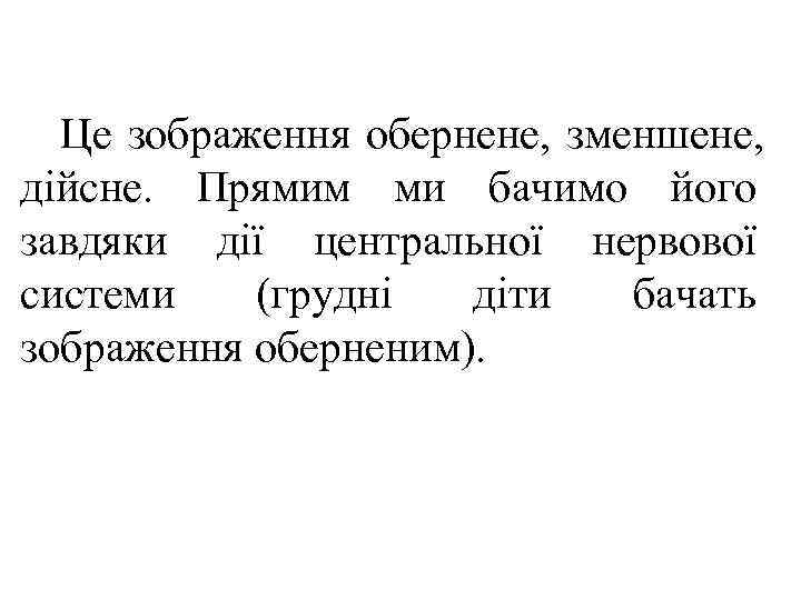  Це зображення обернене, зменшене, дійсне. Прямим ми бачимо його завдяки дії центральної нервової
