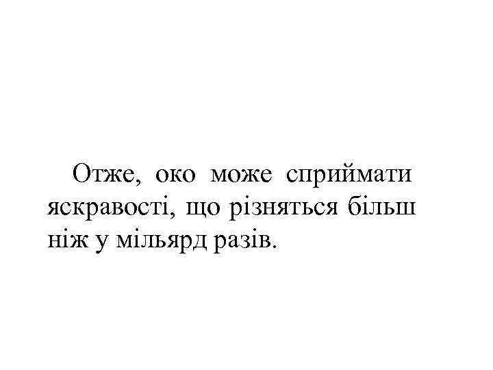  Отже, око може сприймати яскравості, що різняться більш ніж у мільярд разів. 