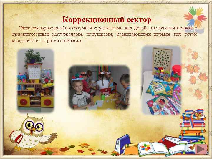     Коррекционный сектор  Этот сектор оснащён столами и стульчиками для