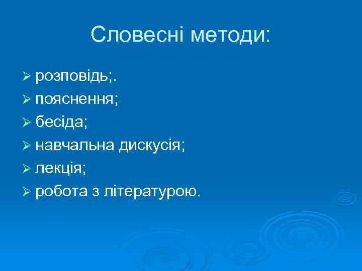   Словесні методи: Ø розповідь; . Ø пояснення; Ø бесіда; Ø навчальна дискусія;