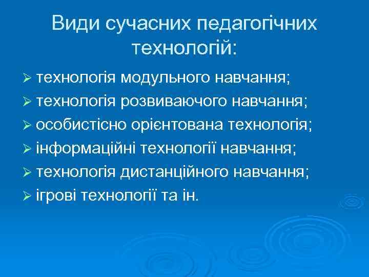   Види сучасних педагогічних  технологій: Ø технологія модульного навчання; Ø технологія розвиваючого