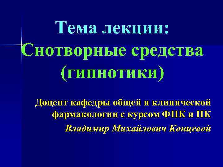  Тема лекции: Снотворные средства (гипнотики) Доцент кафедры общей и клинической фармакологии с