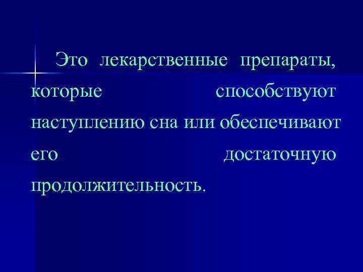  Это лекарственные препараты, которые   способствуют наступлению сна или обеспечивают его 