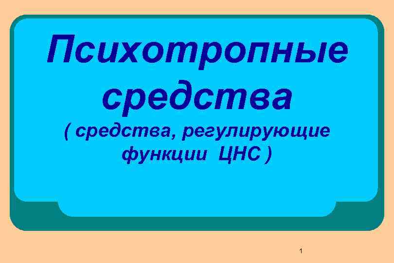Психотропные средства ( средства, регулирующие функции ЦНС ) Психотропные средства ( средства, регулирующие функции ЦНС )