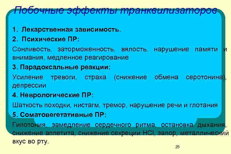 Побочные эффекты транквилизаторов 1. Лекарственная зависимость. 2. Психические ПР: Сонливость, заторможенность, вялость, нарушение памяти Побочные эффекты транквилизаторов 1. Лекарственная зависимость. 2. Психические ПР: Сонливость, заторможенность, вялость, нарушение памяти
