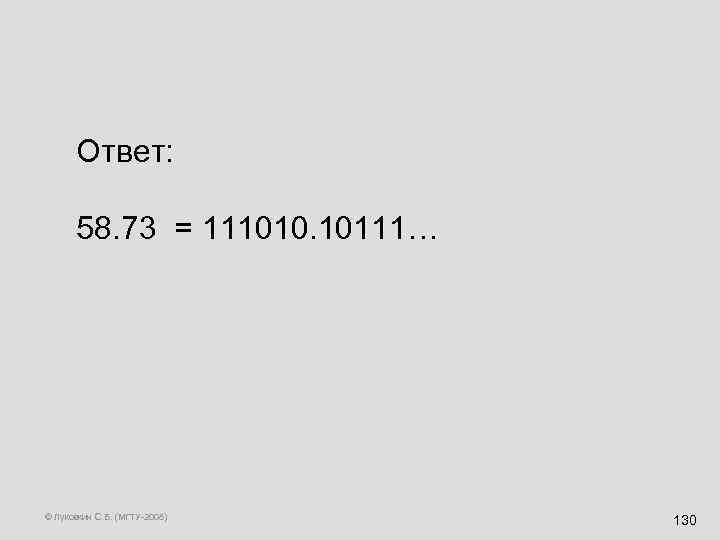 Ответ: 58. 73 = 111010. 10111… © Луковкин С. Б. (МГТУ-2008) 130 