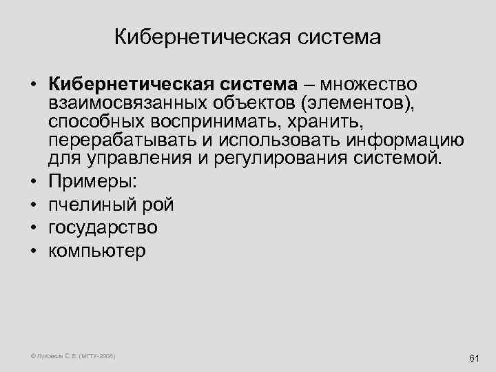 Кибернетическая система • Кибернетическая система – множество взаимосвязанных объектов (элементов), способных воспринимать, хранить, перерабатывать