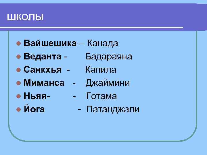 школы l Вайшешика – Канада l Веданта Бадараяна l Санкхья Капила l Миманса Джаймини
