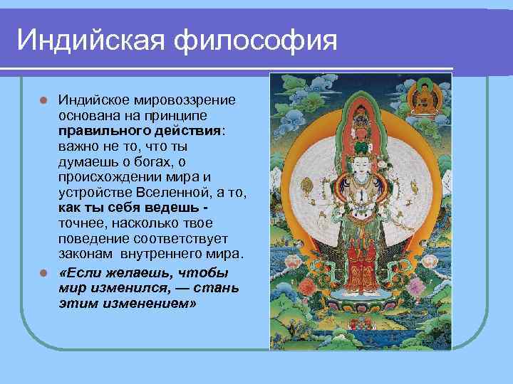 Индийская философия Индийское мировоззрение основана на принципе правильного действия: важно не то, что ты