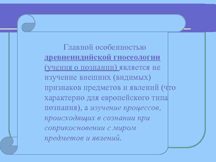 Главной особенностью древнеиндийской гносеологии (учения о познании) является не изучение внешних (видимых) признаков предметов