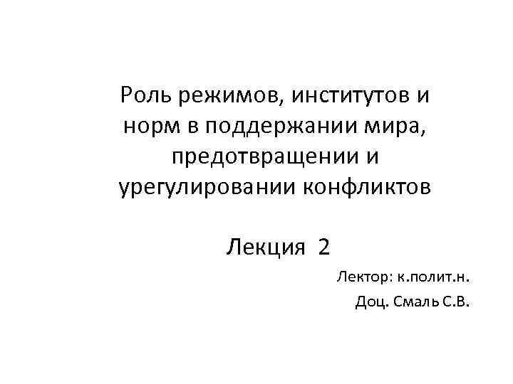 Роль режимов, институтов и норм в поддержании мира, предотвращении и урегулировании конфликтов Лекция 2