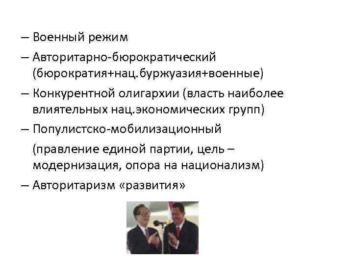 – Военный режим – Авторитарно-бюрократический (бюрократия+нац. буржуазия+военные) – Конкурентной олигархии (власть наиболее влиятельных нац.