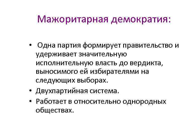Мажоритарная демократия: • Одна партия формирует правительство и удерживает значительную исполнительную власть до вердикта,