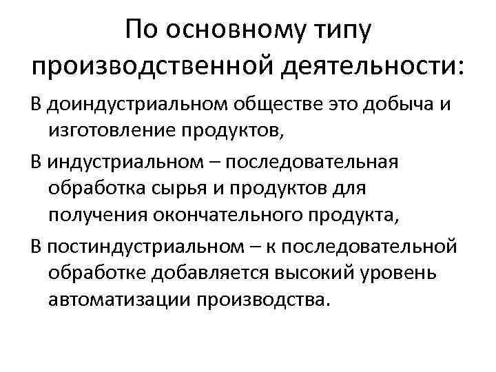 По основному типу производственной деятельности: В доиндустриальном обществе это добыча и изготовление продуктов, В