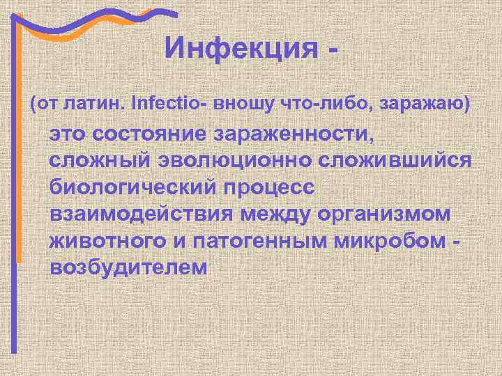 Инфекция (от латин. Infectio- вношу что-либо, заражаю) это состояние зараженности, сложный эволюционно сложившийся биологический