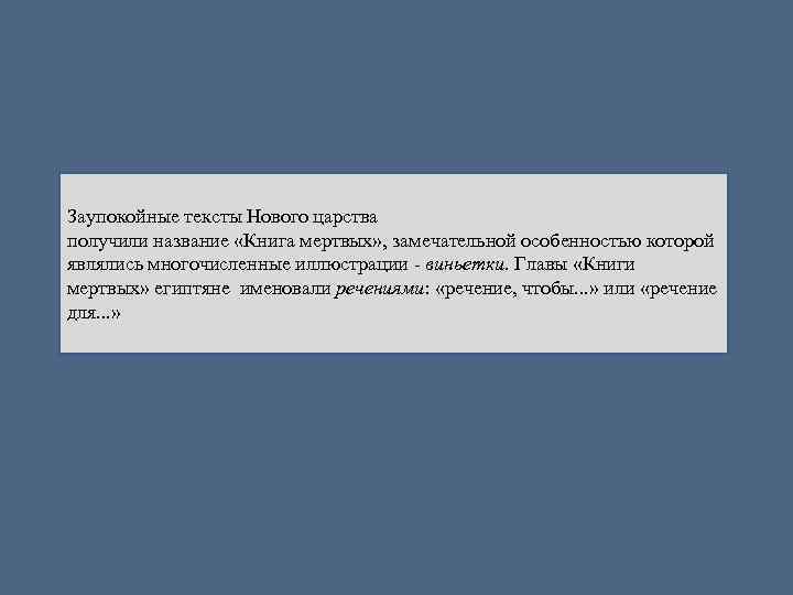 Заупокойные тексты Нового царства получили название «Книга мертвых» , замечательной особенностью которой являлись многочисленные