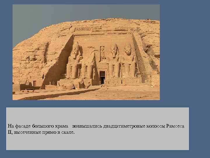 На фасаде большого храма возвышались двадцатиметровые колоссы Рамсеса II, высеченные прямо в скале. 