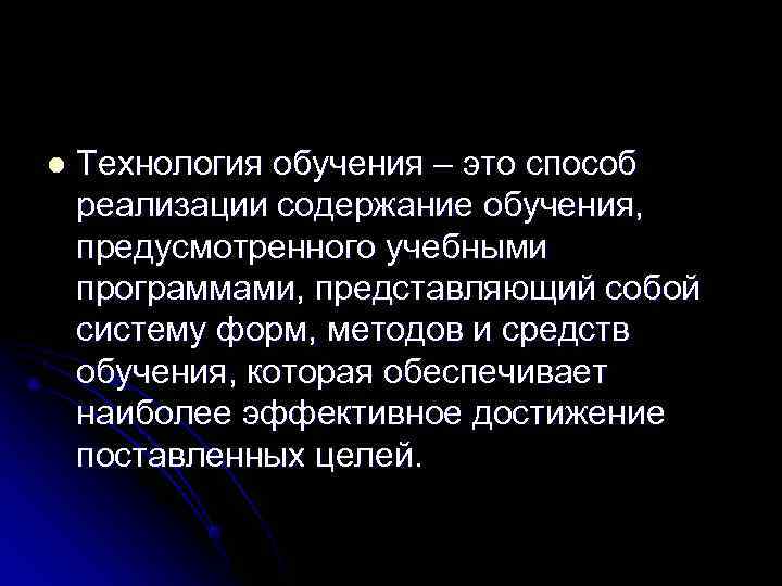 l  Технология обучения – это способ реализации содержание обучения, предусмотренного учебными программами, представляющий