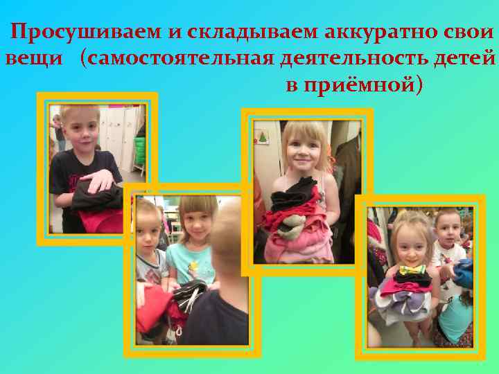 Просушиваем и складываем аккуратно свои вещи (самостоятельная деятельность детей в приёмной) 