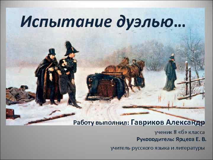 Испытание дуэлью…   Работу выполнил: Гавриков Александр      ученик