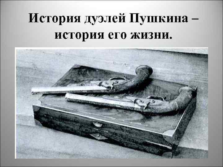 История дуэлей Пушкина –  история его жизни. 